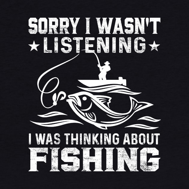 Sorry I Wasn't Listening I Was Thinking About Fishing Funny Fishing Lover by LolaGardner Designs